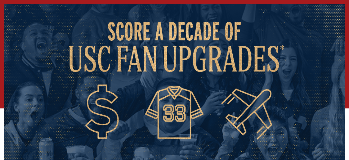 USC SCORE A DECADE OF USC FAN UPGRADES*