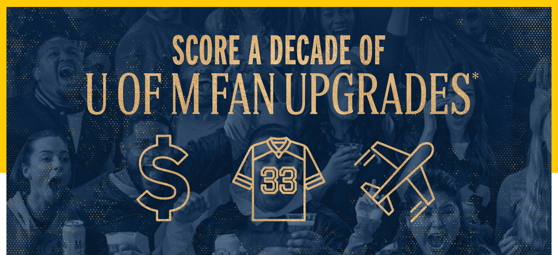 Michigan SCORE A DECADE OF MICHIGAN FAN UPGRADES*